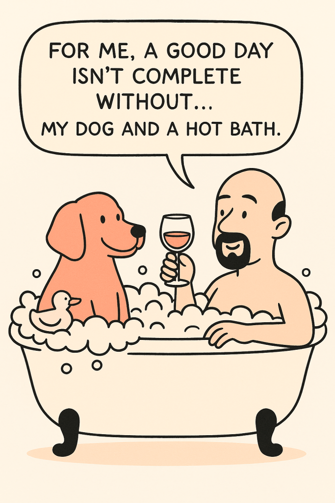 Playful cartoon illustration in coral, cream, and charcoal colors for Menopause & Malarkey. A bald man with a goatee relaxes in a large bubble bath, holding a glass of wine, while his dog sits across from him in the tub surrounded by bubbles and a rubber duck. Caption reads, “For me, a good day isn’t complete without… my dog and a hot bath.”